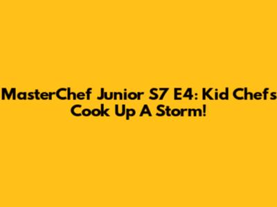 MasterChef Junior S7 E4: Kid Chefs Cook Up A Storm!