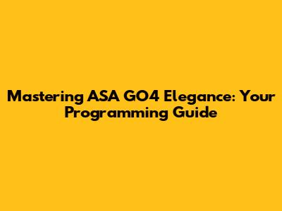Mastering ASA GO4 Elegance: Your Programming Guide