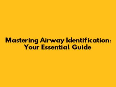 Mastering Airway Identification: Your Essential Guide