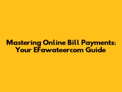 Mastering Online Bill Payments: Your EFawateercom Guide