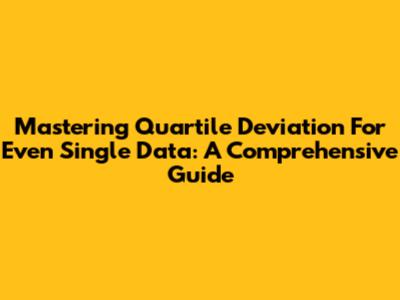 Mastering Quartile Deviation For Even Single Data: A Comprehensive Guide