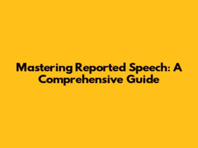 Mastering Reported Speech: A Comprehensive Guide