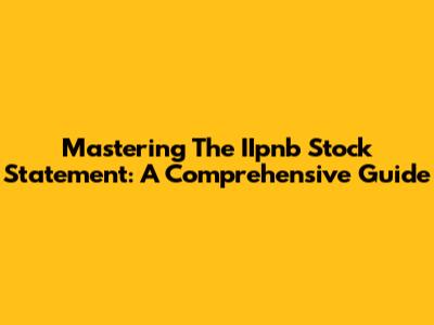 Mastering The IIpnb Stock Statement: A Comprehensive Guide