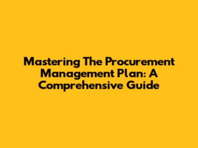 Mastering The Procurement Management Plan: A Comprehensive Guide
