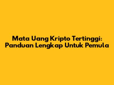 Mata Uang Kripto Tertinggi: Panduan Lengkap Untuk Pemula