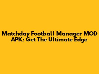 Matchday Football Manager MOD APK: Get The Ultimate Edge