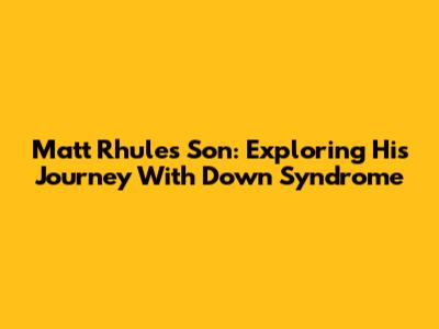 Matt Rhule's Son: Exploring His Journey With Down Syndrome