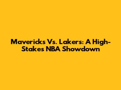 Mavericks Vs. Lakers: A High-Stakes NBA Showdown