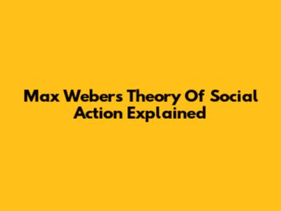 Max Weber's Theory Of Social Action Explained