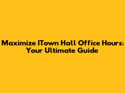 Maximize ITown Hall Office Hours: Your Ultimate Guide