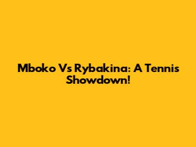Mboko Vs Rybakina: A Tennis Showdown!