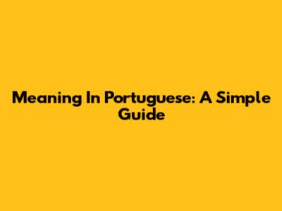 Meaning In Portuguese: A Simple Guide