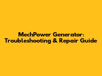 MechPower Generator: Troubleshooting & Repair Guide
