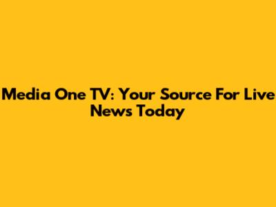 Media One TV: Your Source For Live News Today