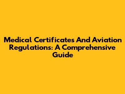 Medical Certificates And Aviation Regulations: A Comprehensive Guide