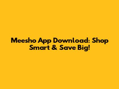 Meesho App Download: Shop Smart & Save Big!