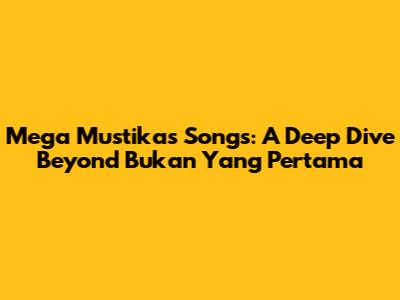Mega Mustika's Songs: A Deep Dive Beyond 'Bukan Yang Pertama'