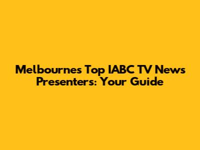 Melbourne's Top IABC TV News Presenters: Your Guide