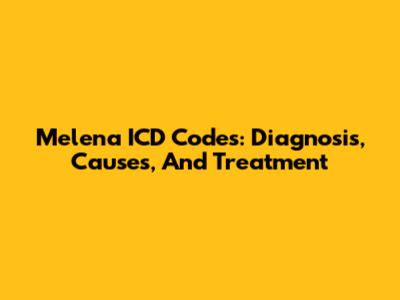 Melena ICD Codes: Diagnosis, Causes, And Treatment
