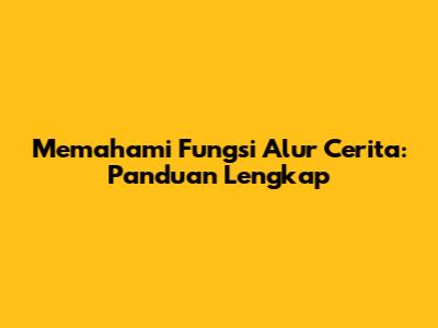 Memahami Fungsi Alur Cerita: Panduan Lengkap