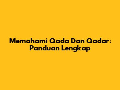 Memahami Qada Dan Qadar: Panduan Lengkap