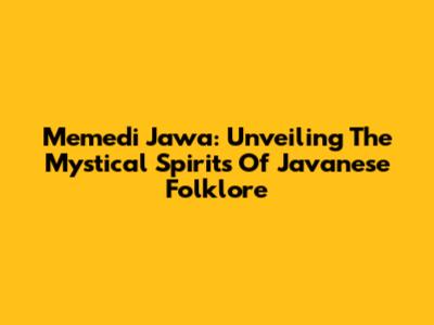 Memedi Jawa: Unveiling The Mystical Spirits Of Javanese Folklore