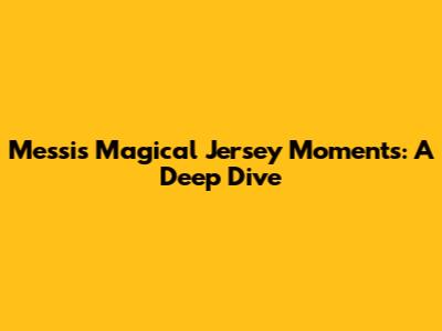 Messi's Magical Jersey Moments: A Deep Dive