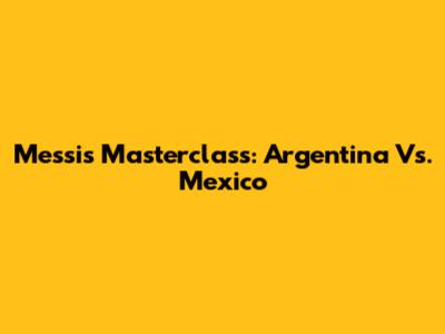 Messi's Masterclass: Argentina Vs. Mexico