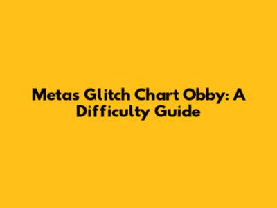 Meta's Glitch Chart Obby: A Difficulty Guide