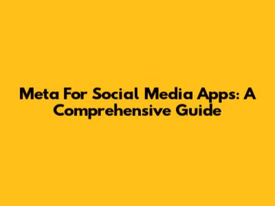 Meta For Social Media Apps: A Comprehensive Guide