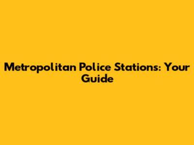 Metropolitan Police Stations: Your Guide