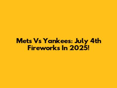 Mets Vs Yankees: July 4th Fireworks In 2025!