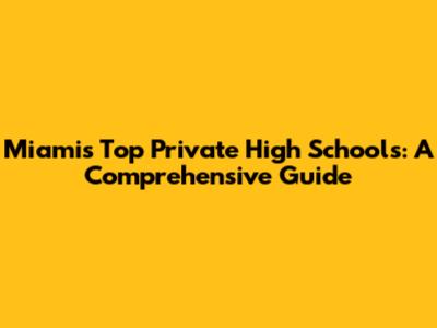 Miami's Top Private High Schools: A Comprehensive Guide