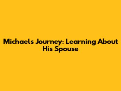 Michael's Journey: Learning About His Spouse