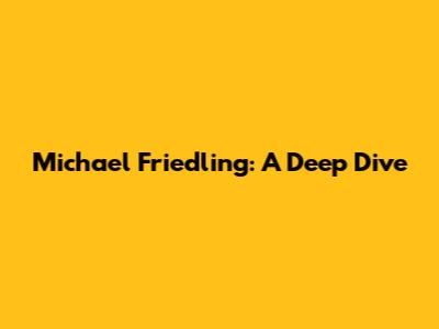 Michael Friedling: A Deep Dive