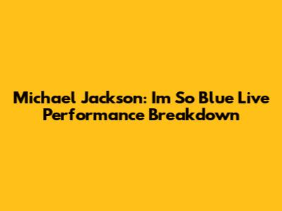 Michael Jackson: 'I'm So Blue' Live Performance Breakdown