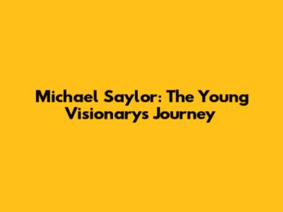 Michael Saylor: The Young Visionary's Journey