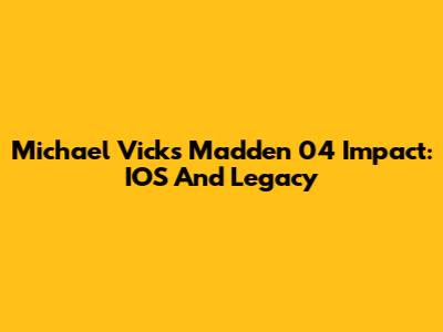 Michael Vick's Madden 04 Impact: IOS And Legacy