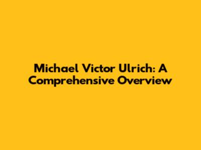 Michael Victor Ulrich: A Comprehensive Overview