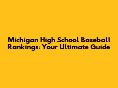Michigan High School Baseball Rankings: Your Ultimate Guide