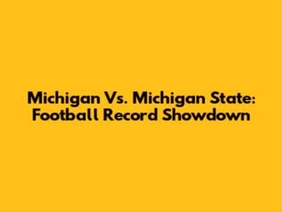 Michigan Vs. Michigan State: Football Record Showdown