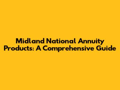 Midland National Annuity Products: A Comprehensive Guide