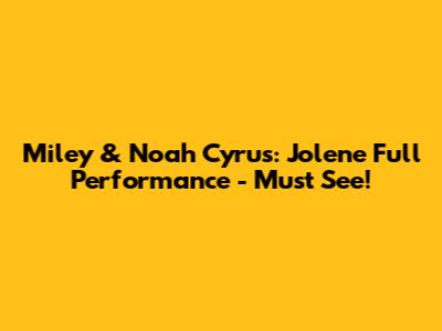 Miley & Noah Cyrus: Jolene Full Performance - Must See!