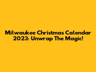 Milwaukee Christmas Calendar 2023: Unwrap The Magic!