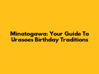 Minatogawa: Your Guide To Urasoe's Birthday Traditions