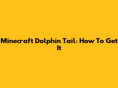 Minecraft Dolphin Tail: How To Get It
