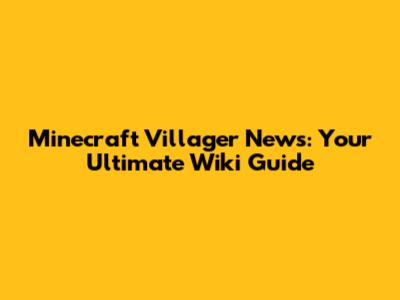 Minecraft Villager News: Your Ultimate Wiki Guide