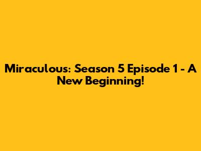 Miraculous: Season 5 Episode 1 - A New Beginning!