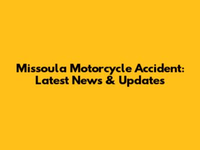 Missoula Motorcycle Accident: Latest News & Updates