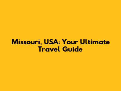 Missouri, USA: Your Ultimate Travel Guide